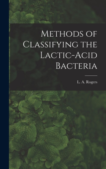 Methods of Classifying the Lactic-Acid Bacteria by Rogers L a - Hardback