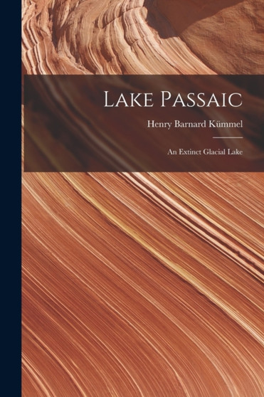 Lake Passaic : An Extinct Glacial Lake by Henry Barnard Kummel - Paperback
