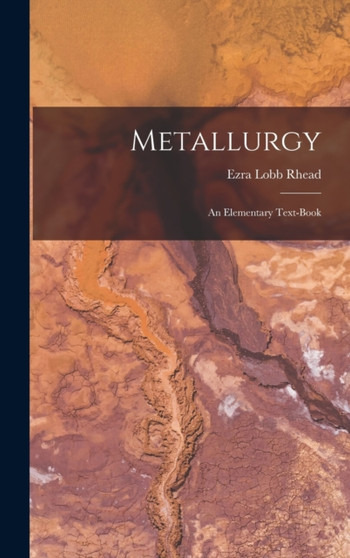 Metallurgy : An Elementary Text-Book by Ezra Lobb Rhead - Hardback