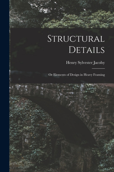Structural Details : Or Elements of Design in Heavy Framing by Henry Sylvester Jacoby - Paperback