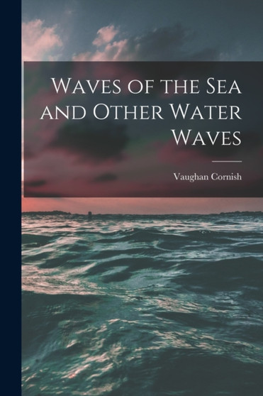 Waves of the sea and Other Water Waves by Vaughan Cornish - Paperback