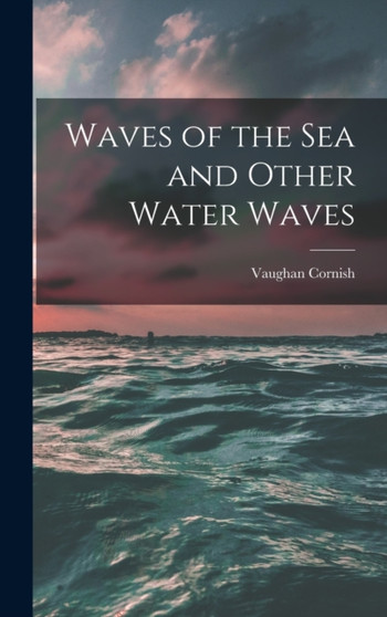Waves of the sea and Other Water Waves by Vaughan Cornish - Hardback