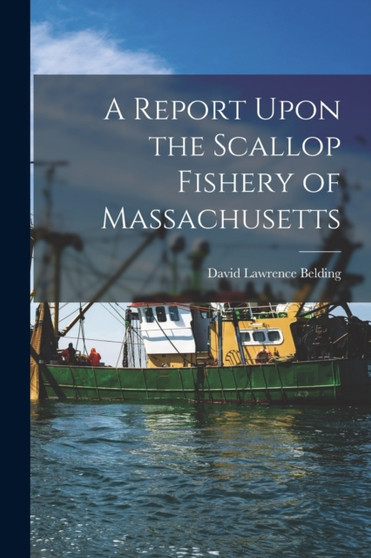 A Report Upon the Scallop Fishery of Massachusetts by David Lawrence Belding - Paperback