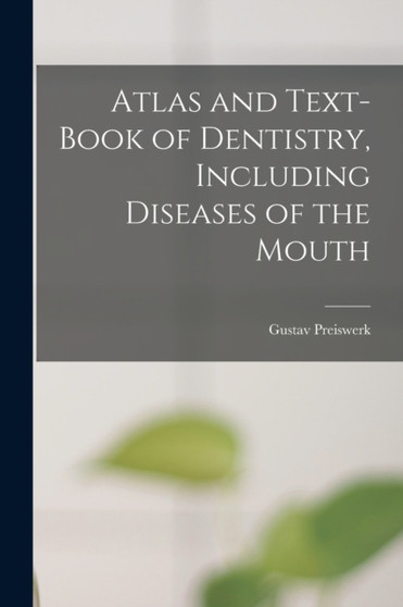 Atlas and Text-book of Dentistry, Including Diseases of the Mouth by Preiswerk Gustav - Paperback
