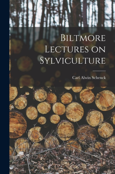 Biltmore Lectures on Sylviculture by Carl Alwin Schenck - Paperback