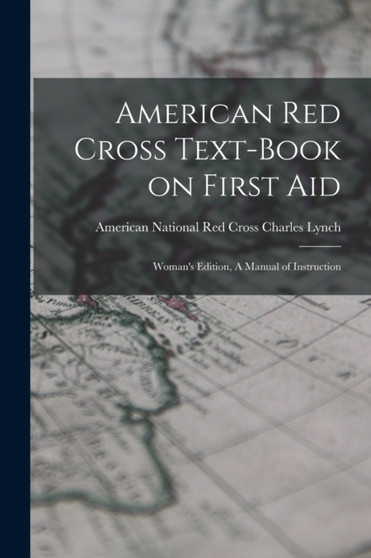 American Red Cross Text-Book on First Aid : Woman's Edition, A Manual of Instruction by American National Red Cross C Lynch - Paperback
