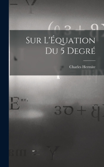 Sur L'Equation du 5 Degre by Charles Hermite - Hardback