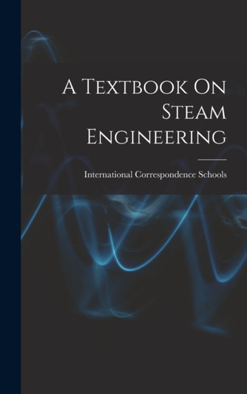 A Textbook On Steam Engineering by International Correspondence Schools - Hardback