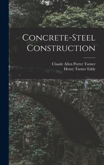 Concrete-Steel Construction by Henry Turner Eddy - Hardback
