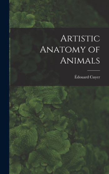 Artistic Anatomy of Animals by Edouard Cuyer - Hardback