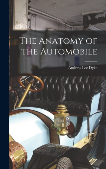 The Anatomy of the Automobile by Andrew Lee Dyke - Hardback