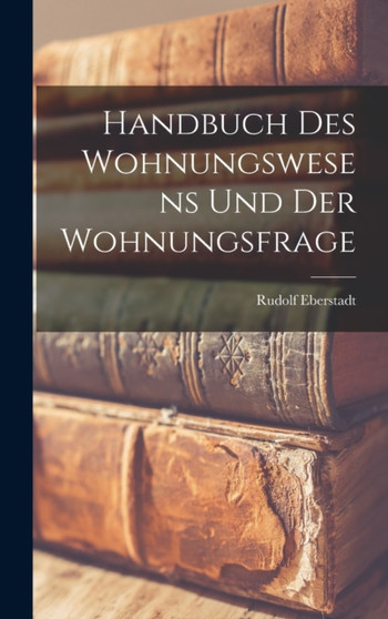 Handbuch Des Wohnungswesens Und Der Wohnungsfrage by Rudolf Eberstadt - Hardback
