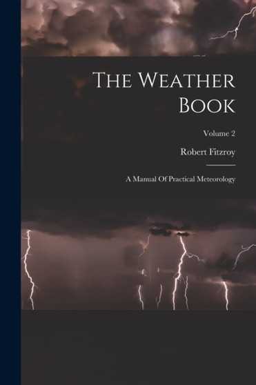 The Weather Book : A Manual Of Practical Meteorology; Volume 2 by Robert Fitzroy - Paperback