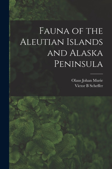 Fauna of the Aleutian Islands and Alaska Peninsula by Victor B Scheffer - Paperback