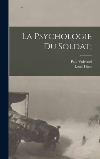 La Psychologie Du Soldat; by Huot Louis - Hardback