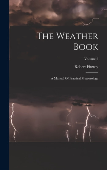 The Weather Book : A Manual Of Practical Meteorology; Volume 2 by Robert Fitzroy - Hardback