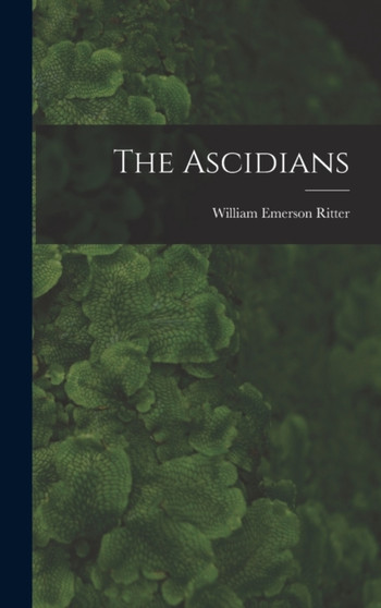 The Ascidians by William Emerson Ritter - Hardback