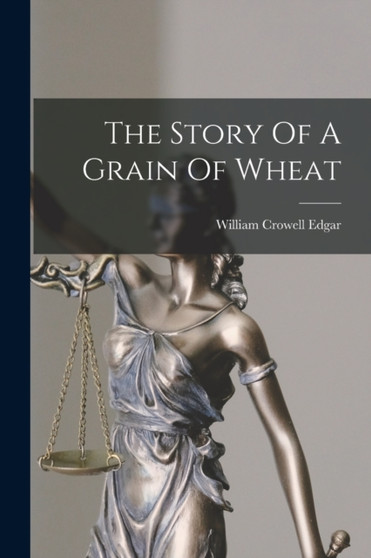 The Story Of A Grain Of Wheat by William Crowell Edgar - Paperback