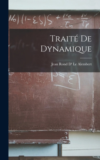 Traite De Dynamique by Jean Rond D' Le Alembert - Hardback