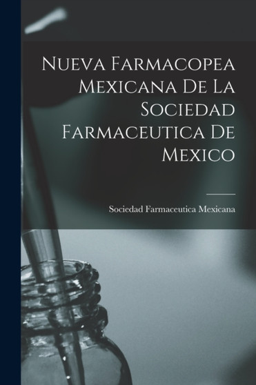 Nueva Farmacopea Mexicana De La Sociedad Farmaceutica De Mexico by Sociedad Farmaceutica Mexicana - Paperback