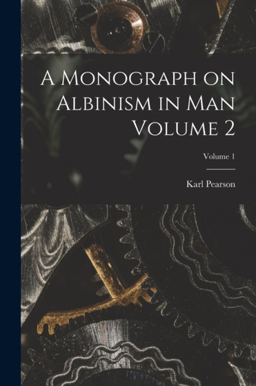A Monograph on Albinism in man Volume 2; Volume 1 by Karl Pearson - Paperback