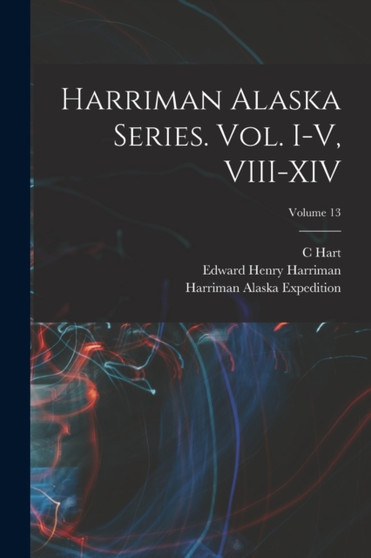 Harriman Alaska Series. vol. I-V, VIII-XIV; Volume 13 by Smithsonian Institution - Paperback