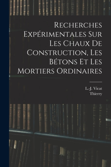 Recherches experimentales sur les chaux de construction, les betons et les mortiers ordinaires by Thierry B 1787 - Paperback