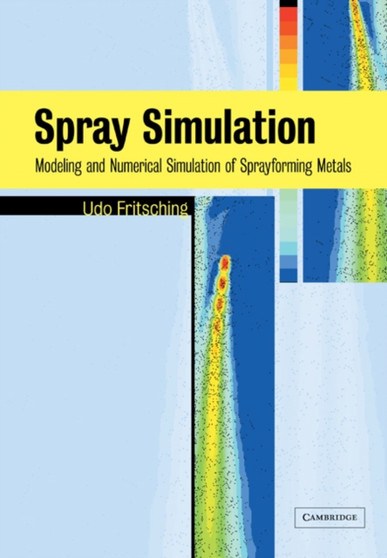 Spray Simulation : Modeling and Numerical Simulation of Sprayforming metals by Udo Fritsching - Paperback