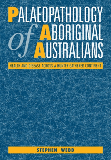 Palaeopathology of Aboriginal Australians : Health and Disease across a Hunter-Gatherer Continent by Stephen Webb - Paperback