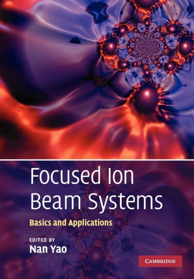 Focused Ion Beam Systems : Basics and Applications by Nan Yao - Paperback