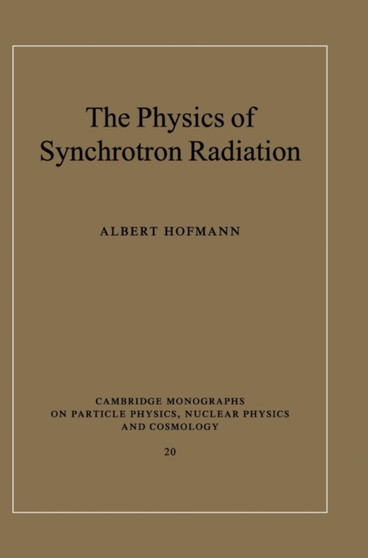 The Physics of Synchrotron Radiation by Albert Hofmann - Hardback
