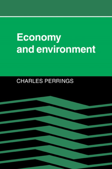 Economy and Environment : A Theoretical Essay on the Interdependence of Economic and Environmental Systems by Charles Perrings - Hardback