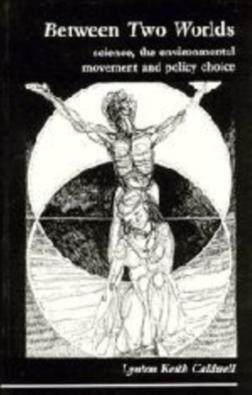 Between Two Worlds : Science, the Environmental Movement and Policy Choice by Lynton Keith Caldwell - Hardback