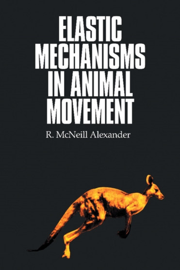 Elastic Mechanisms in Animal Movement by R.McNeill Alexander - Paperback