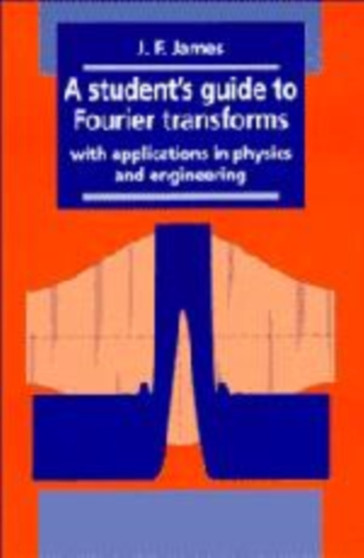 A Student's Guide to Fourier Transforms : With Applications in Physics and Engineering by J.F. James - Hardback