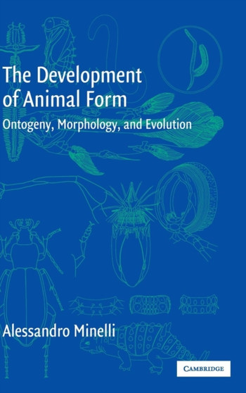 The Development of Animal Form : Ontogeny, Morphology, and Evolution by Alessandro Minelli - Hardback