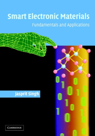 Smart Electronic Materials : Fundamentals and Applications by Jasprit Singh - Hardback