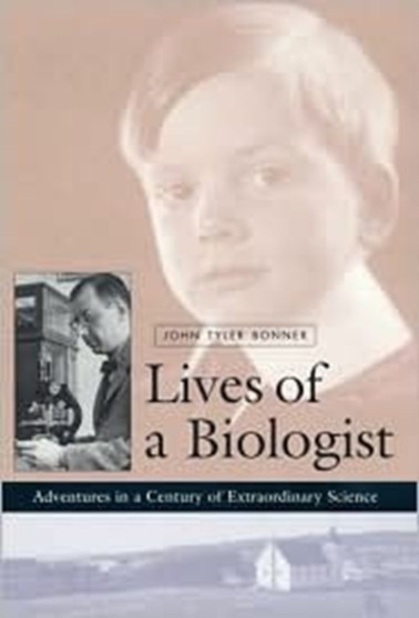 Lives of a Biologist : Adventures in a Century of Extraordinary Science by John Tyler Bonner - Hardback