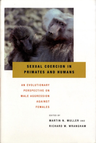 Sexual Coercion in Primates and Humans : An Evolutionary Perspective on Male Aggression against Females by Martin N. Muller - Hardback