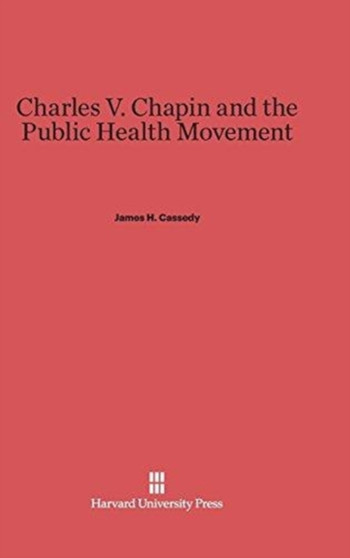 Charles V. Chapin and the Public Health Movement by Professor James H Cassedy - Hardback