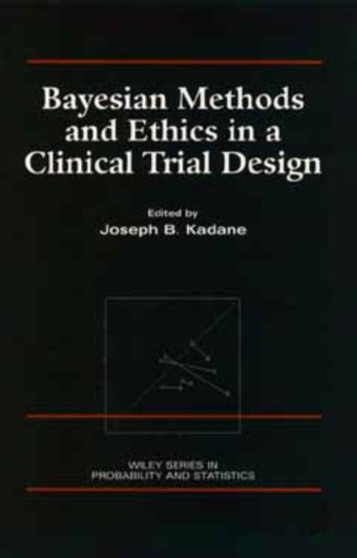 Bayesian Methods and Ethics in a Clinical Trial Design by Joseph B. Kadane - Hardback