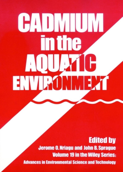 Cadmium in the Aquatic Environment by Jerome O. Nriagu - Hardback
