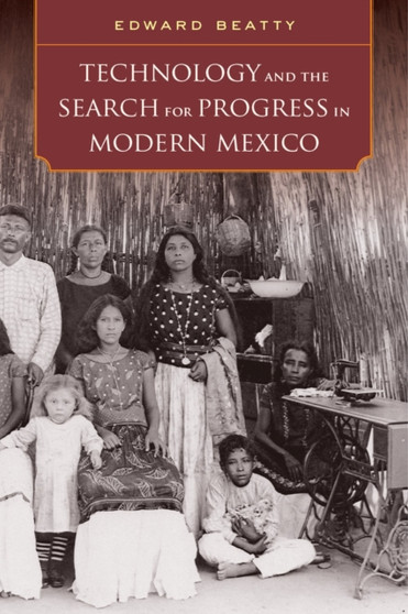 Technology and the Search for Progress in Modern Mexico by Edward Beatty - Paperback