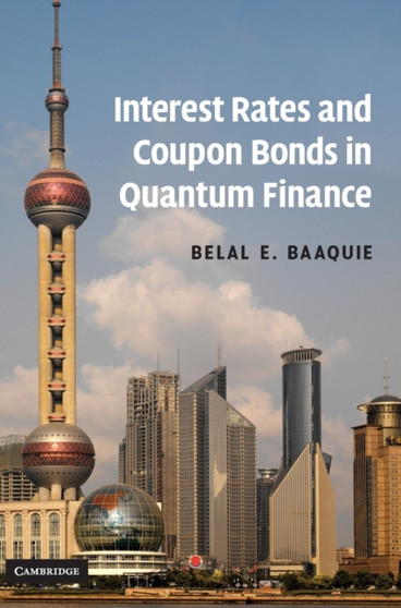 Interest Rates and Coupon Bonds in Quantum Finance by Belal E. Baaquie - Hardback