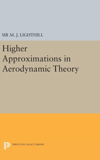 Higher Approximations in Aerodynamic Theory by M.J. Lighthill - Hardback