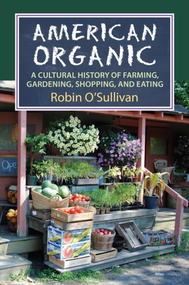 American Organic : A Cultural History of Farming, Gardening,Shopping, and Eating by O'Sullivan - Hardback