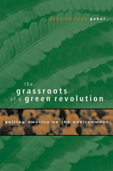 The Grassroots of a Green Revolution : Polling America on the Environment by Deborah Lynn Guber - Paperback