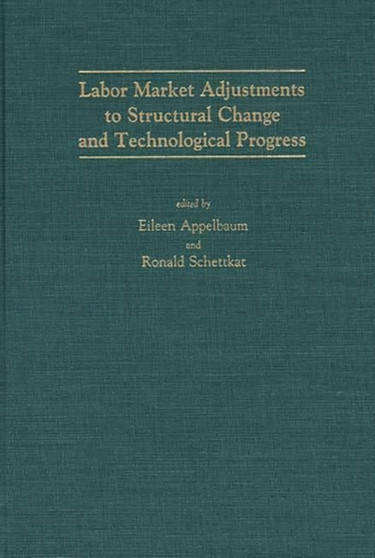 Labor Market Adjustments to Structural Change and Technological Progress by Eileen R. Appelbaum - Hardback