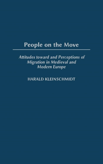 People on the Move : Attitudes toward and Perceptions of Migration in Medieval and Modern Europe by Harald Kleinschmidt - Hardback