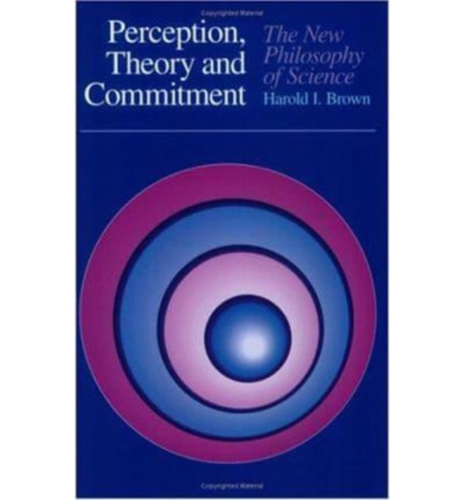 Perception, Theory, and Commitment : The New Philosophy of Science by Harold I. Brown - Paperback